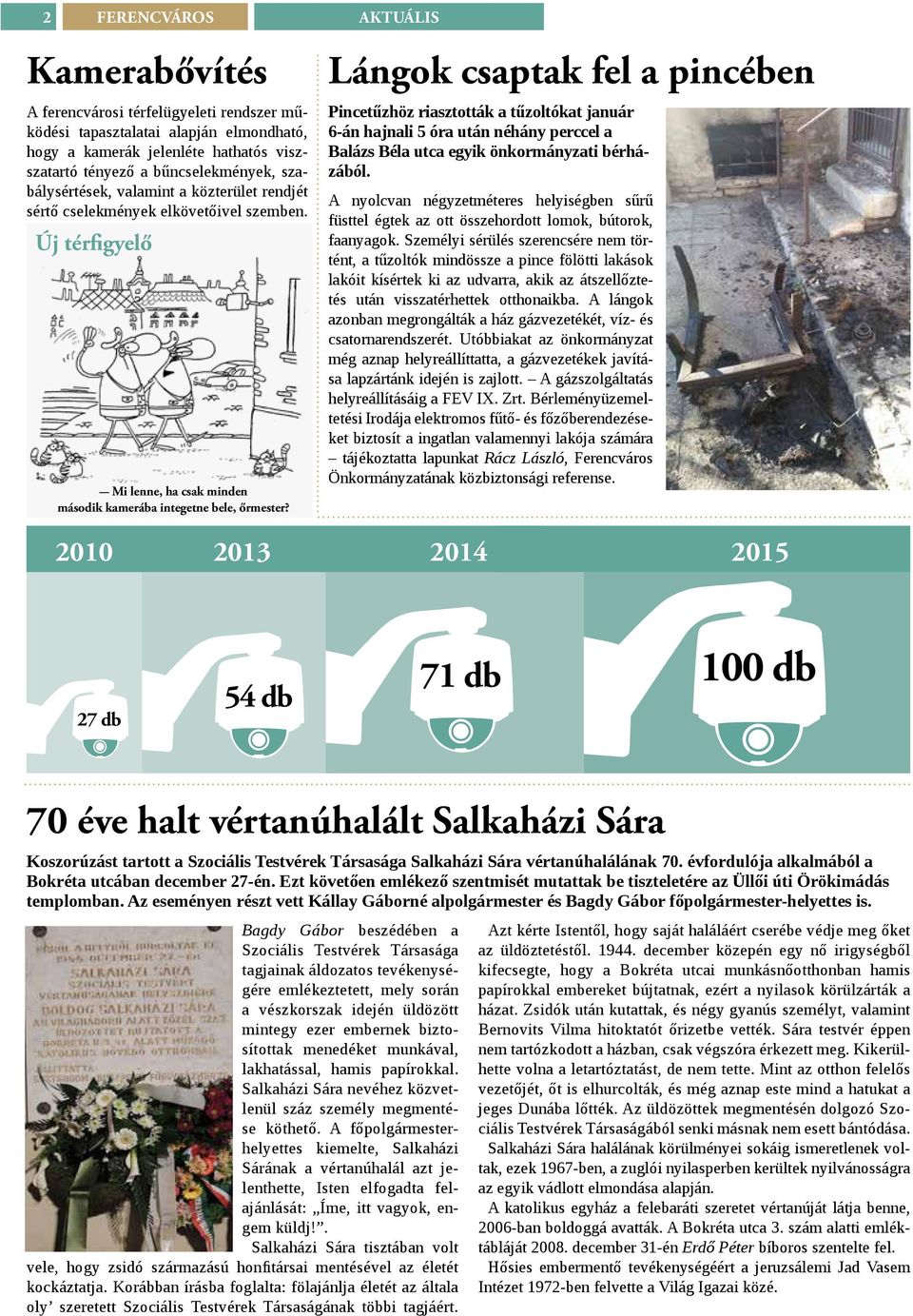 Lángok csaptak fel a pincében Pincetűzhöz riasztották a tűzoltókat január 6-án hajnali 5 óra után néhány perccel a Balázs Béla utca egyik önkormányzati bérházából.