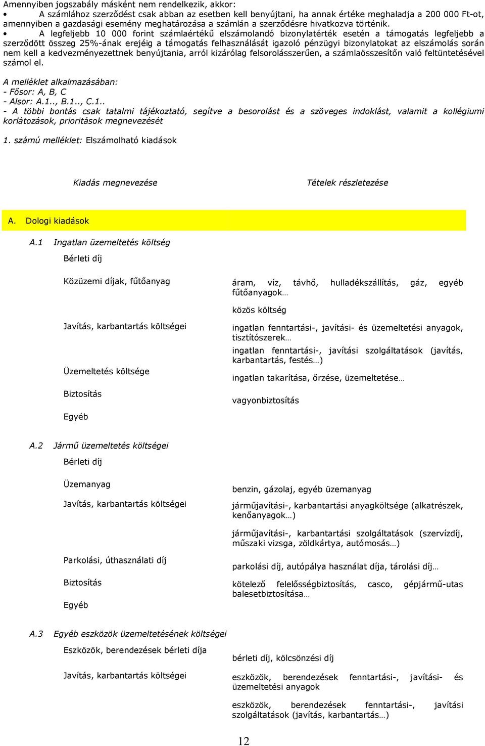 A legfeljebb 10 000 forint számlaértékű elszámolandó bizonylatérték esetén a támogatás legfeljebb a szerződött összeg 25%-ának erejéig a támogatás felhasználását igazoló pénzügyi bizonylatokat az