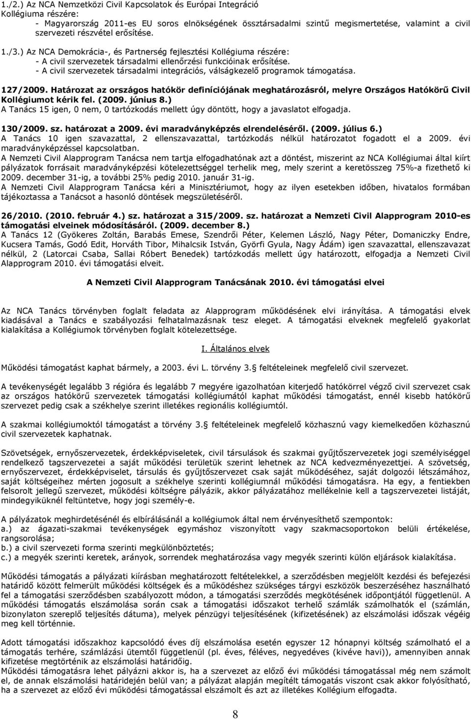 - A civil szervezetek társadalmi integrációs, válságkezelő programok támogatása. 127/2009.