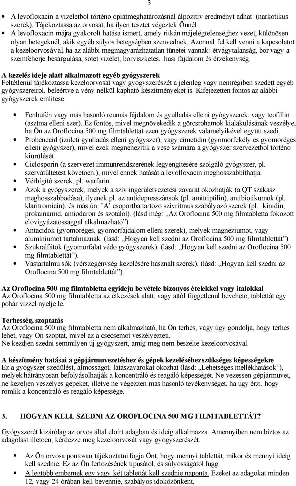 Azonnal fel kell venni a kapcsolatot a kezeloorvosával, ha az alábbi megmagyarázhatatlan tünetei vannak: étvágytalanság, bor vagy a szemfehérje besárgulása, sötét vizelet, borviszketés, hasi fájdalom