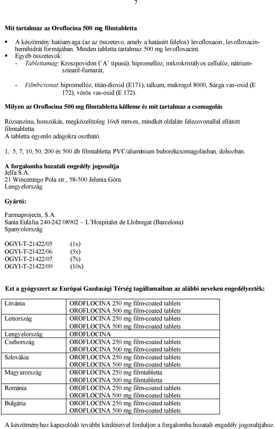 Egyéb összetevok: - Tablettamag: Kroszpovidon ( A típusú), hipromellóz, mikrokristályos cellulóz, nátriumsztearil-fumarát, - Filmbevonat: hipromellóz, titán-dioxid (E171), talkum, makrogol 8000,