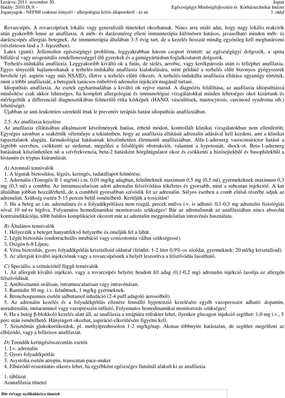 Az immunterápia általában 3-5 évig tart, de a kezelés hosszát mindig egyénileg kell meghatározni (részletesen lásd a 3. fejezetben). Latex (gumi).