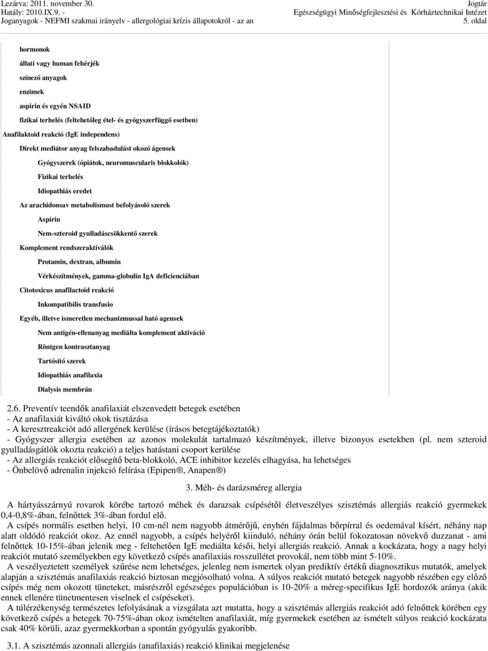 Nem-szteroid gyulladáscsökkentő szerek Komplement rendszeraktiválók Protamin, dextran, albumin Vérkészítmények, gamma-globulin IgA deficienciában Citotoxicus anafilactoid reakció Inkompatibilis