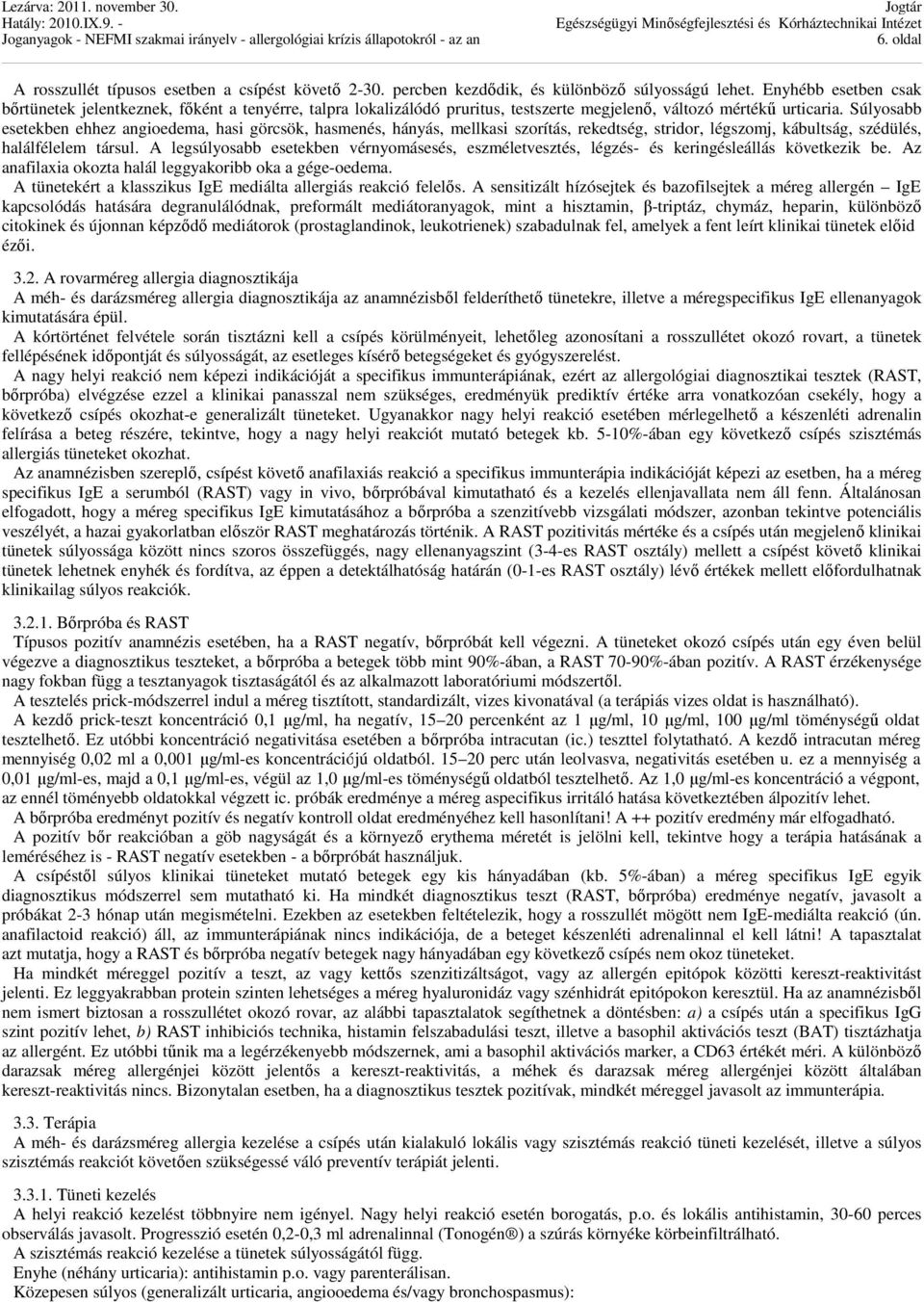 Súlyosabb esetekben ehhez angioedema, hasi görcsök, hasmenés, hányás, mellkasi szorítás, rekedtség, stridor, légszomj, kábultság, szédülés, halálfélelem társul.