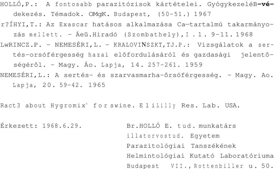 - NEMESÉRI,L. - KRALOVINSZKT,TJ.P.: Vizsgálatok a sertés-orsóf érgesség hazai előfordulásáról és gazdasági jelentőségéről. - Magy. Áo. Lapja, 14. 257-261. 1959 NEMESÉRI,L.