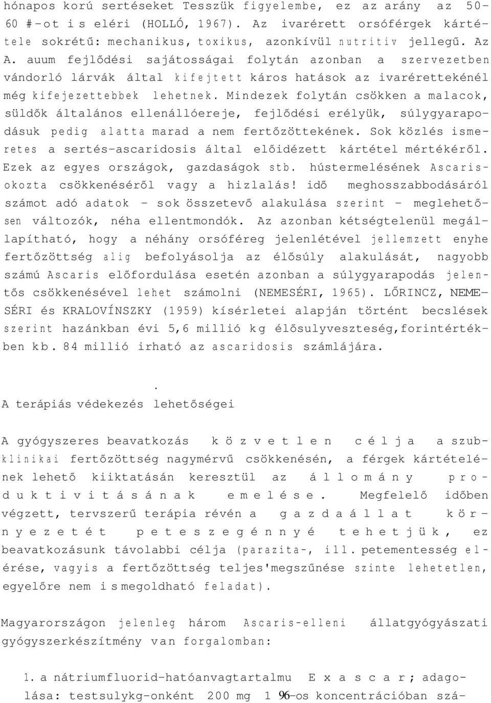 Mindezek folytán csökken a malacok, süldők általános ellenállóereje, fejlődési erélyük, súlygyarapodásuk pedig alatta marad a nem fertőzöttekének.