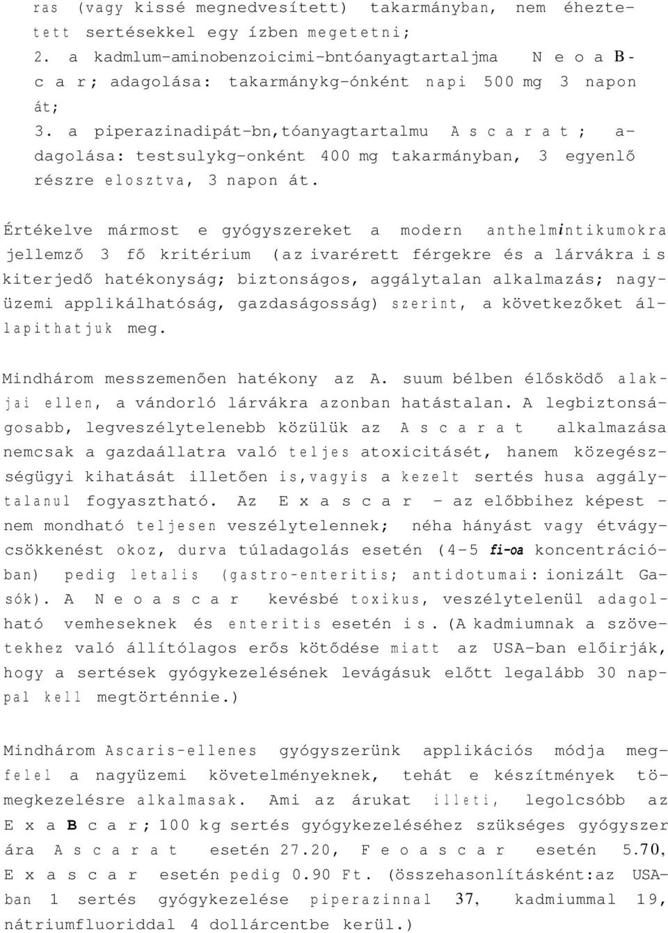 a piperazinadipát-bn,tóanyagtartalmu A s c a r a t ; a- dagolása: testsulykg-onként 400 mg takarmányban, 3 egyenlő részre elosztva, 3 napon át.