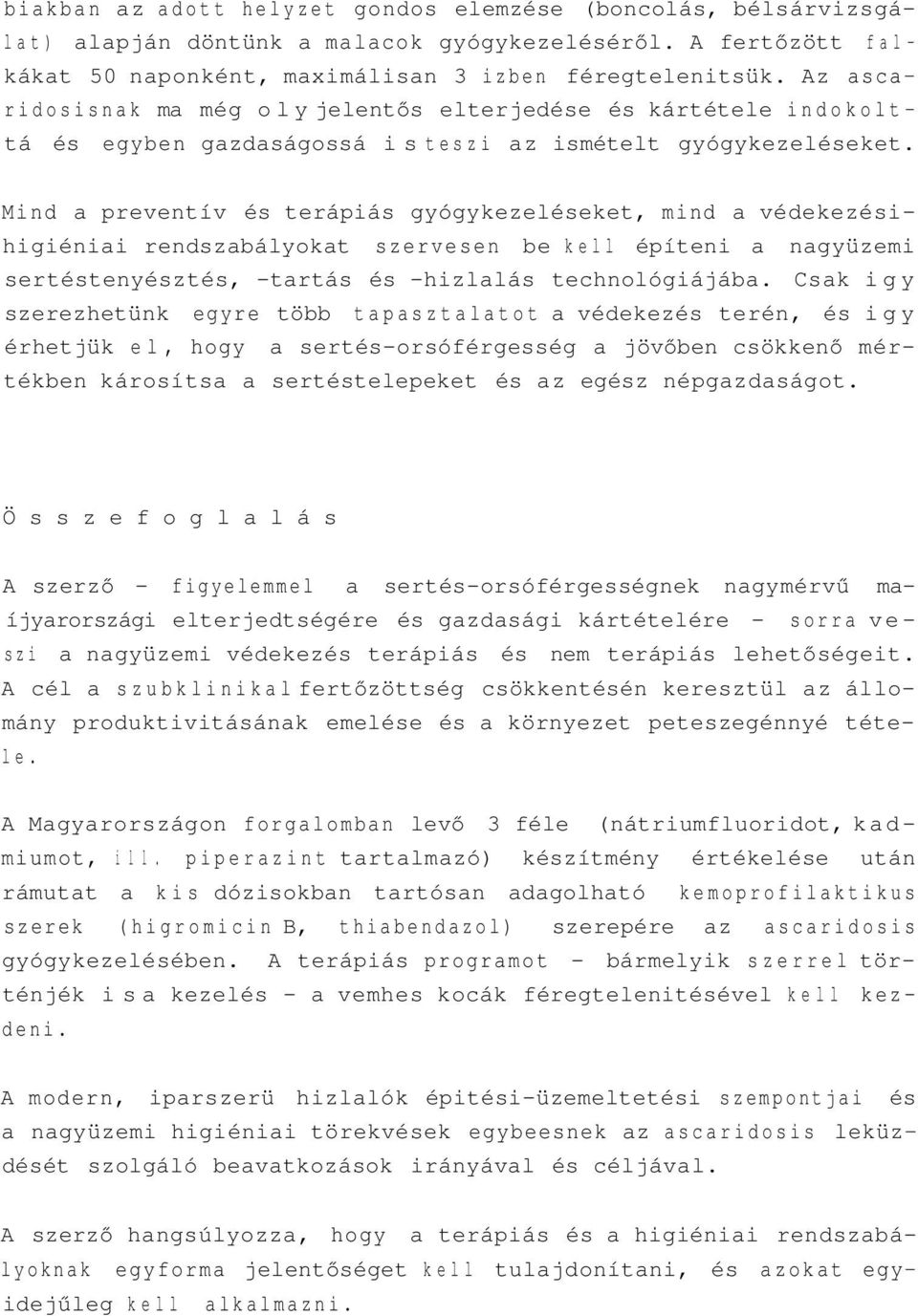 Mind a preventív és terápiás gyógykezeléseket, mind a védekezésihigiéniai rendszabályokat szervesen be kell építeni a nagyüzemi sertéstenyésztés, -tartás és -hizlalás technológiájába.