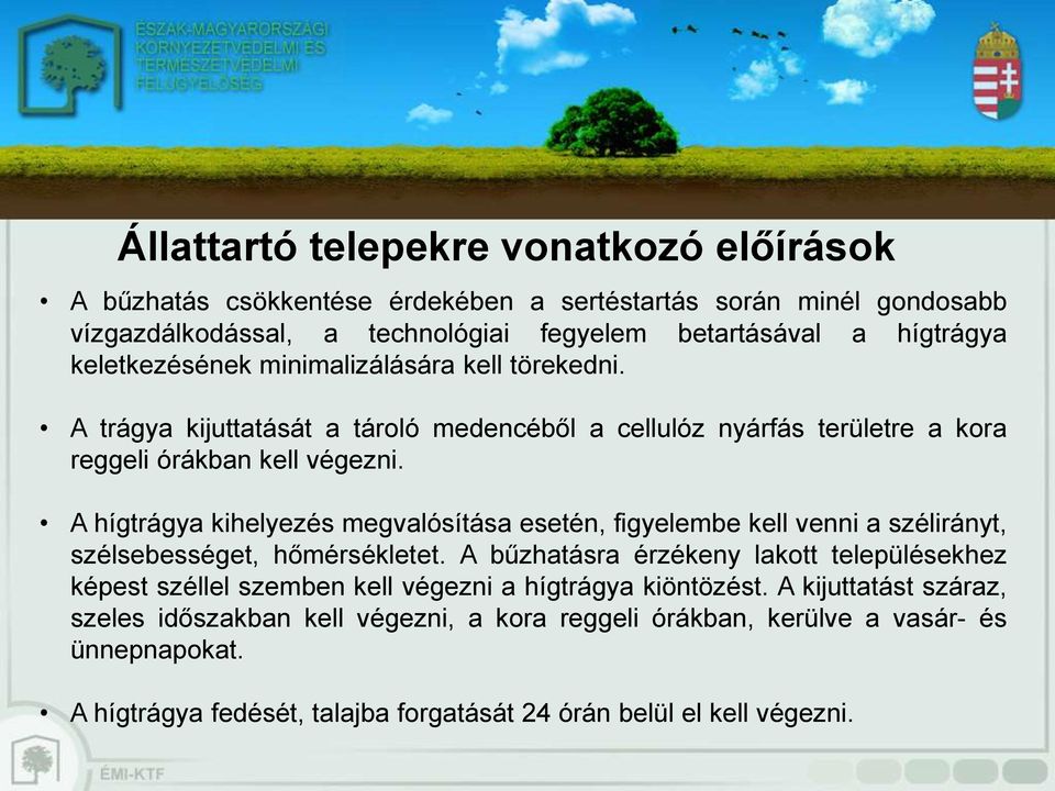 A hígtrágya kihelyezés megvalósítása esetén, figyelembe kell venni a szélirányt, szélsebességet, hőmérsékletet.