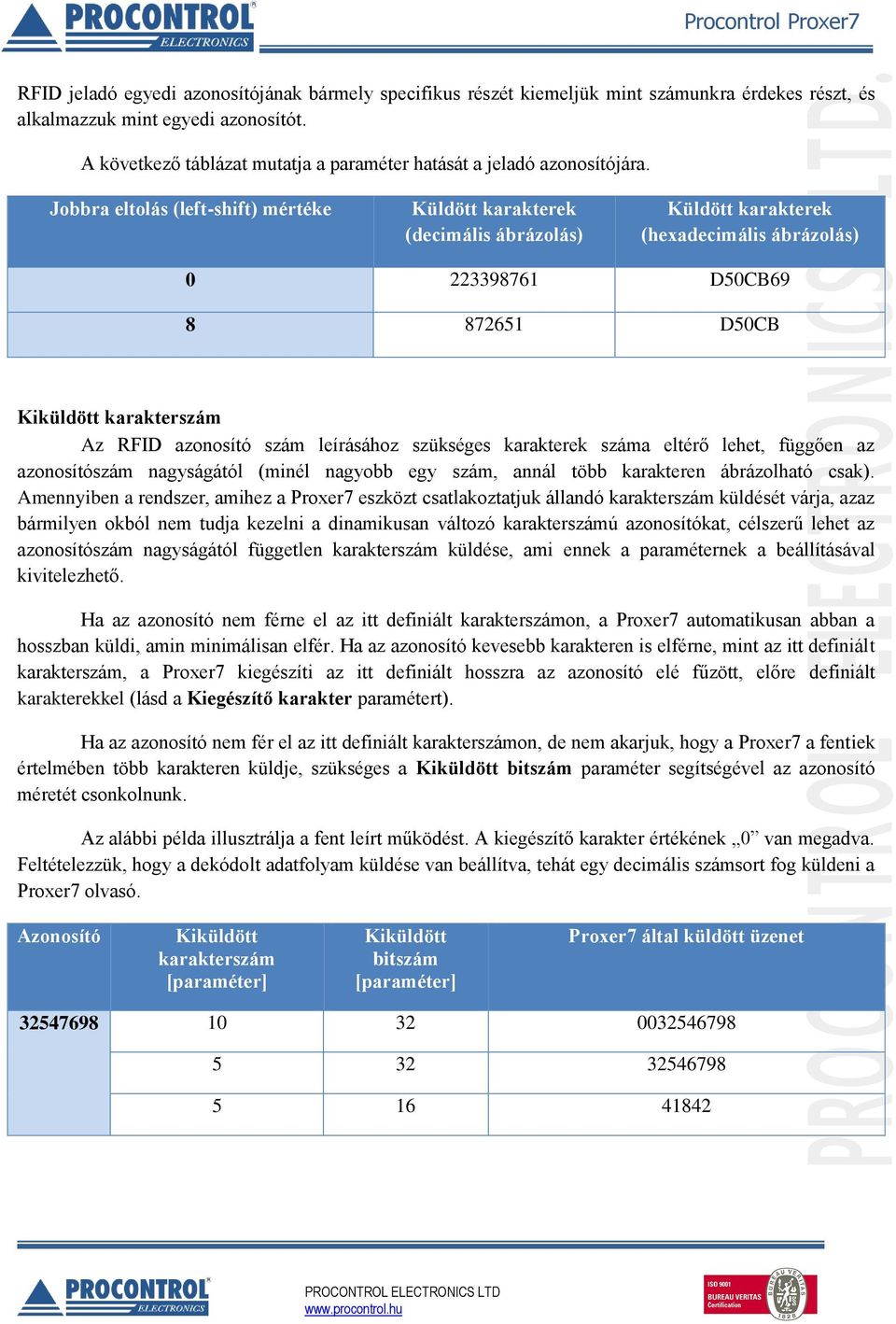 Jobbra eltolás (left-shift) mértéke Küldött karakterek (decimális ábrázolás) Küldött karakterek (hexadecimális ábrázolás) 0 223398761 D50CB69 8 872651 D50CB Kiküldött karakterszám Az RFID azonosító