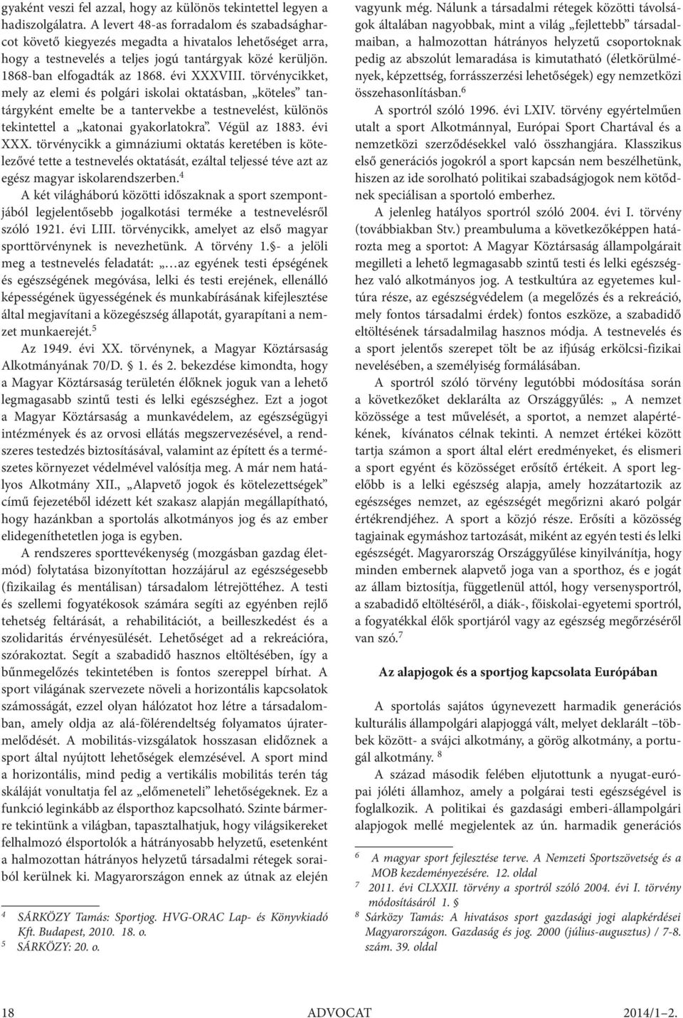 törvénycikket, mely az elemi és polgári iskolai oktatásban, köteles tantárgyként emelte be a tantervekbe a testnevelést, különös tekintettel a katonai gyakorlatokra. Végül az 1883. évi XXX.