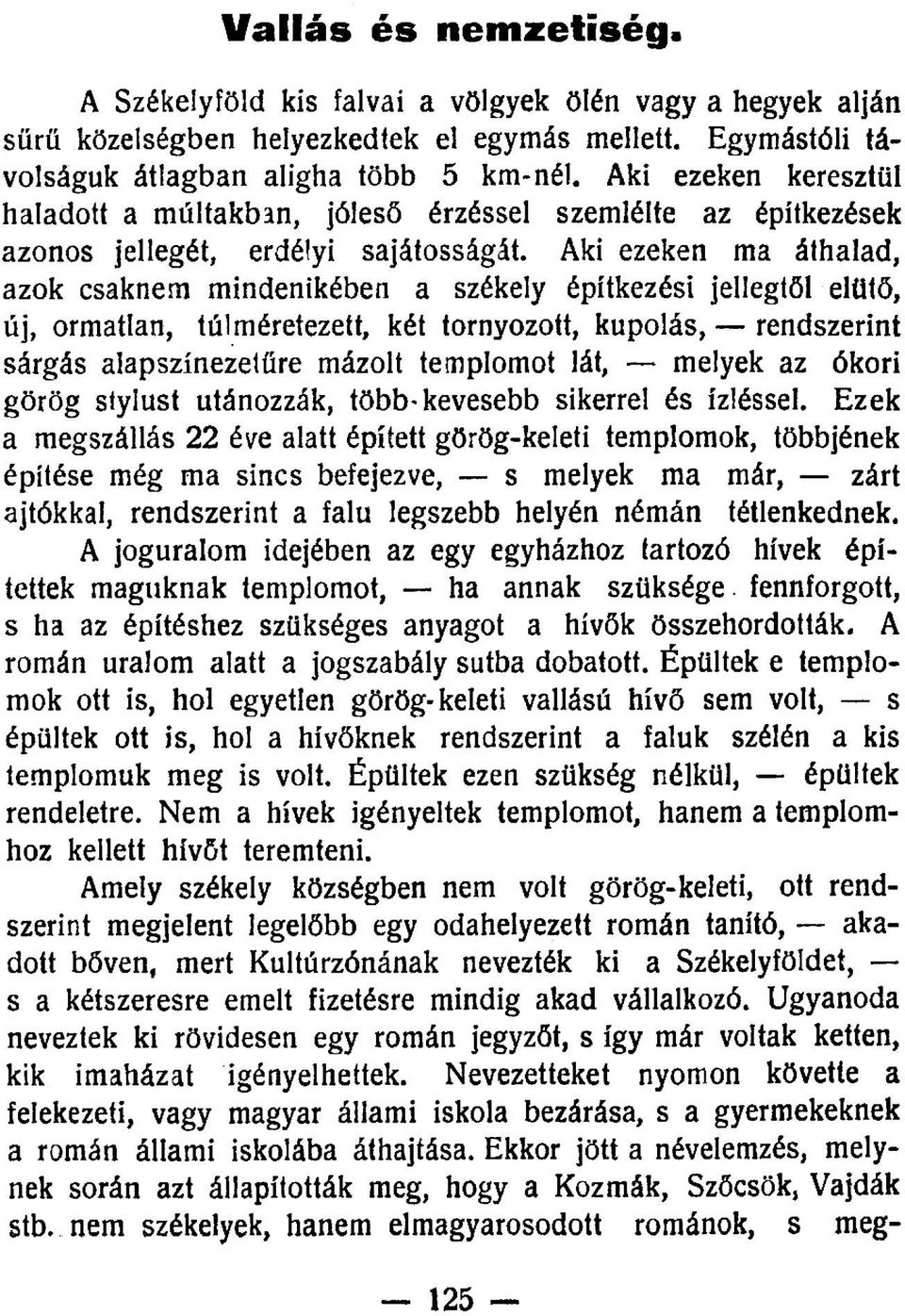 Aki ezeken ma áthalad, azok csaknem mindenikében a székely építkezési jellegtől elütő, új, ormatlan, túlméretezett, két tornyozott, kupolás, rendszerint sárgás alapszínezetűre mázolt templomot lát,