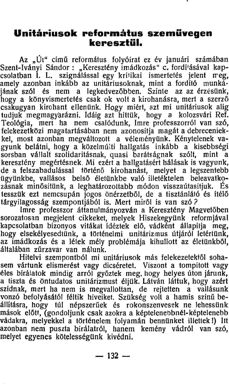 Szinte az az érzésünk, hogy a könyvismertetés csak ok volt a kirohanásra, mert a szerző csakugyan kirohant ellenünk. Hogy miért, azt mi unitáriusok alig tudjuk megmagyarázni.