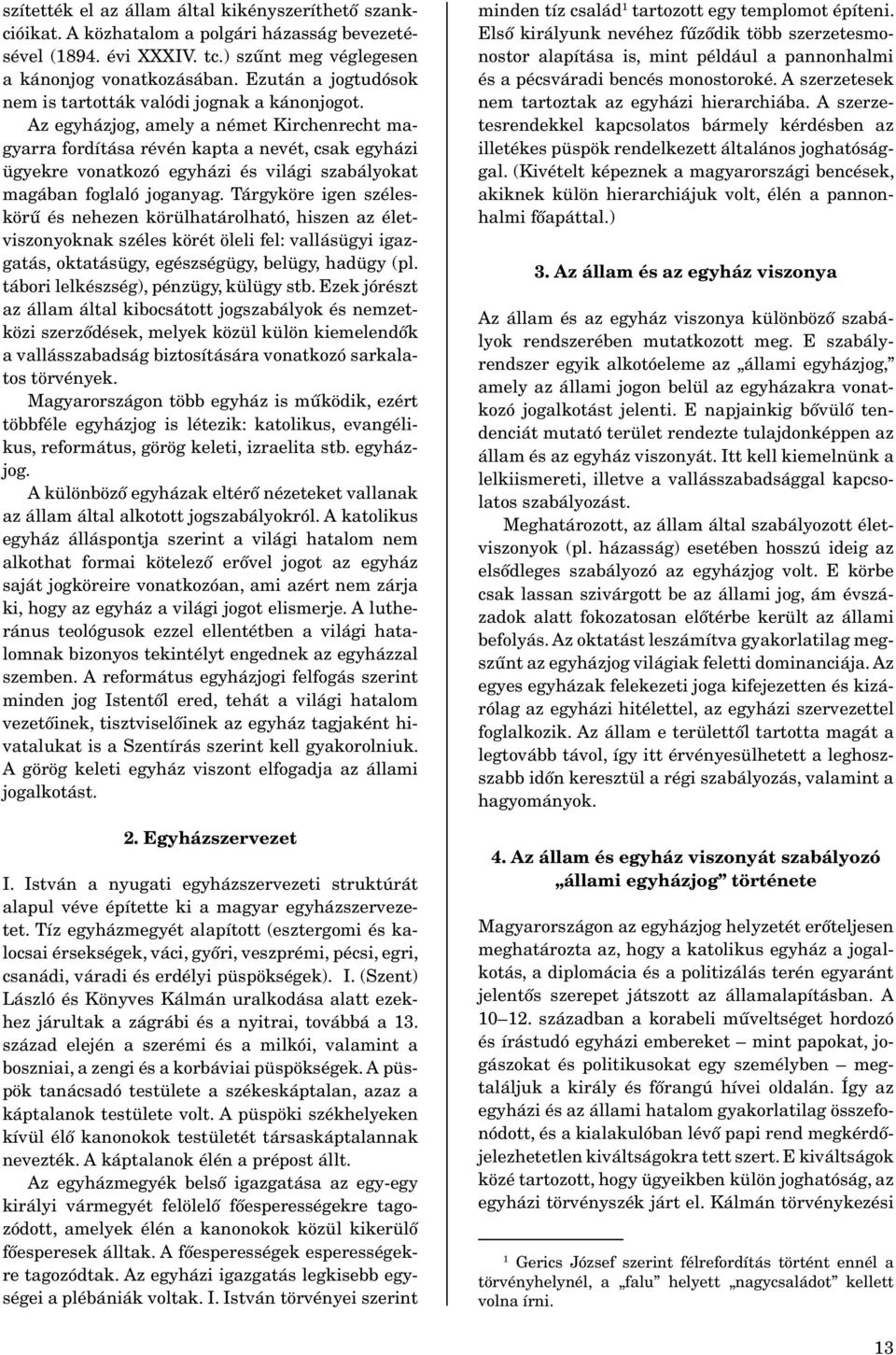 Az egyházjog, amely a német Kirchenrecht magyarra fordítása révén kapta a nevét, csak egyházi ügyekre vonatkozó egyházi és világi szabályokat magában foglaló joganyag.