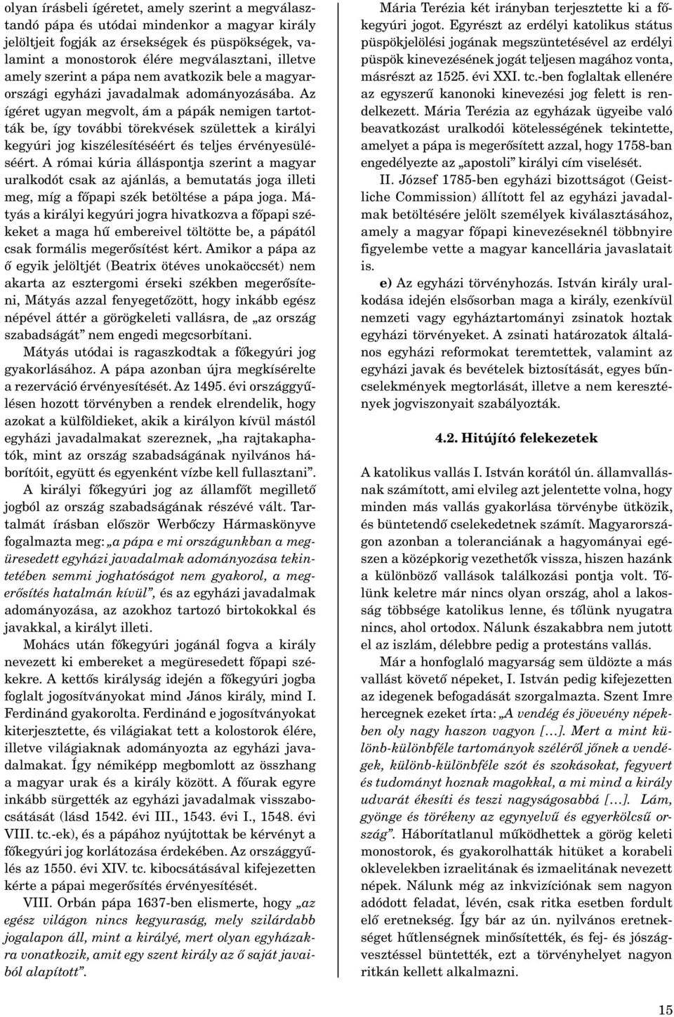 Az ígéret ugyan megvolt, ám a pápák nemigen tartották be, így további törekvések születtek a királyi kegyúri jog kiszélesítéséért és teljes érvényesüléséért.