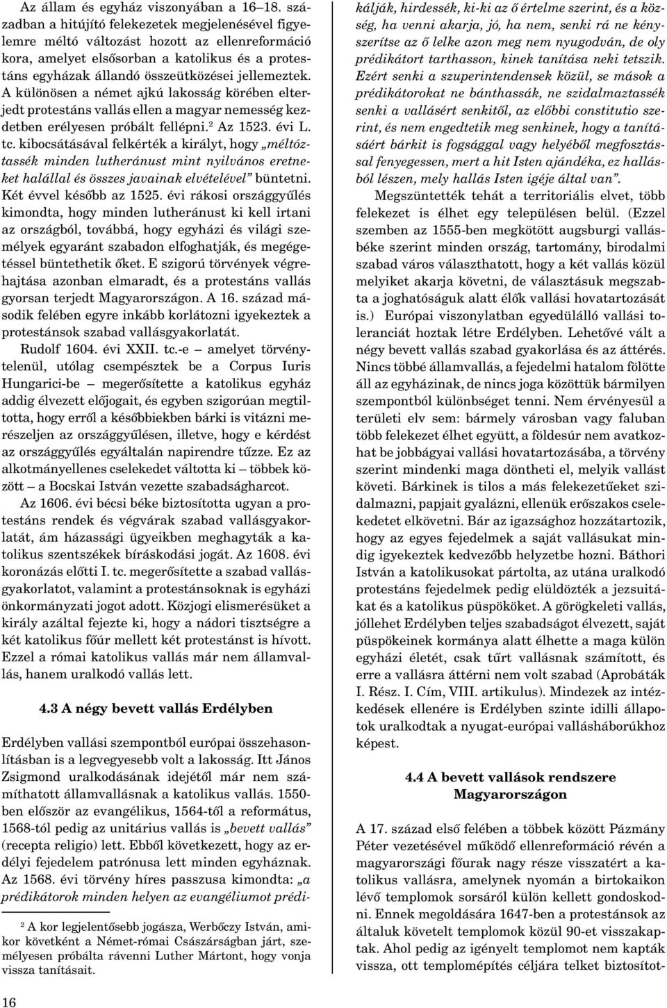 A különösen a német ajkú lakosság körében elterjedt protestáns vallás ellen a magyar nemesség kezdetben erélyesen próbált fellépni. 2 Az 1523. évi L. tc.