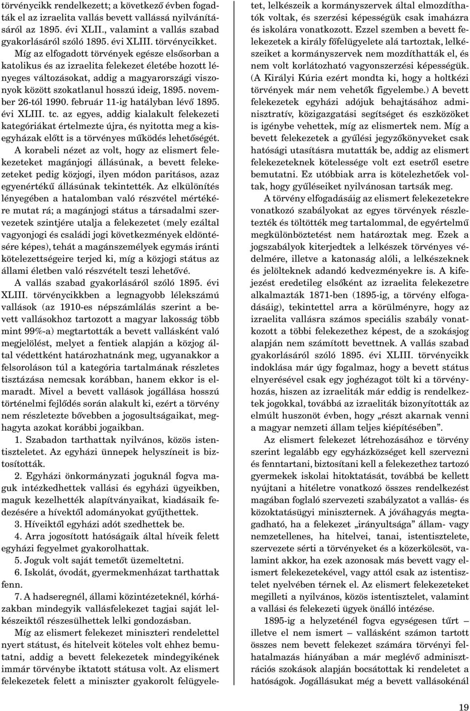 Míg az elfogadott törvények egésze elsősorban a katolikus és az izraelita felekezet életébe hozott lényeges változásokat, addig a magyarországi viszonyok között szokatlanul hosszú ideig, 1895.