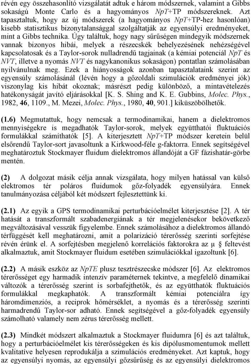 Úgy találtuk, hogy nagy sűrűségen mindegyik módszernek vannak bizonyos hibái, melyek a részecskék behelyezésének nehézségével kapcsolatosak és a Taylor-sorok nulladrendű tagjainak (a kémiai potenciál