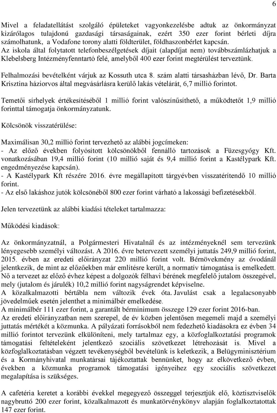 Az iskola által folytatott telefonbeszélgetések díjait (alapdíjat nem) továbbszámlázhatjuk a Klebelsberg Intézményfenntartó felé, amelyből 400 ezer forint megtérülést terveztünk.