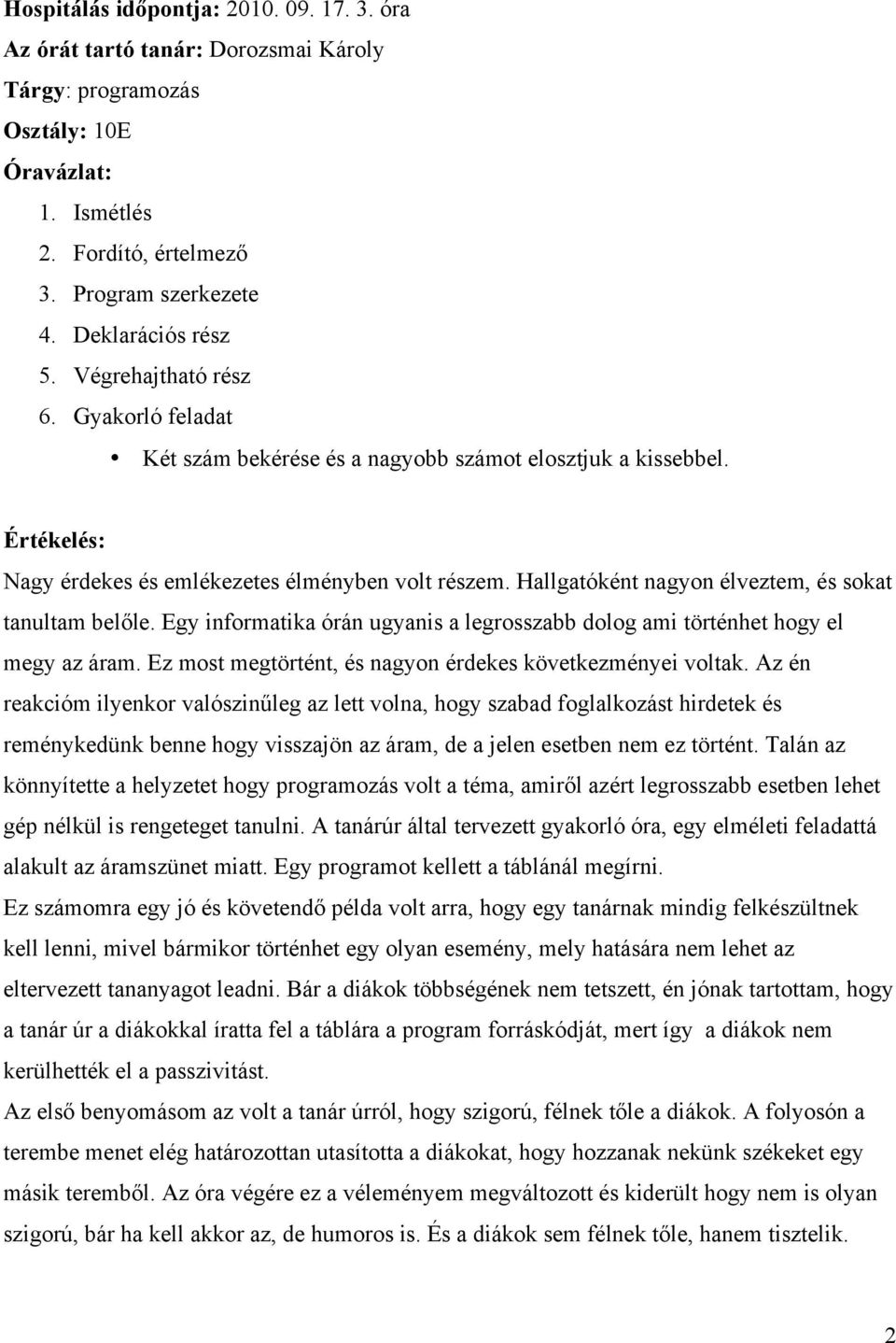 Hallgatóként nagyon élveztem, és sokat tanultam belőle. Egy informatika órán ugyanis a legrosszabb dolog ami történhet hogy el megy az áram.