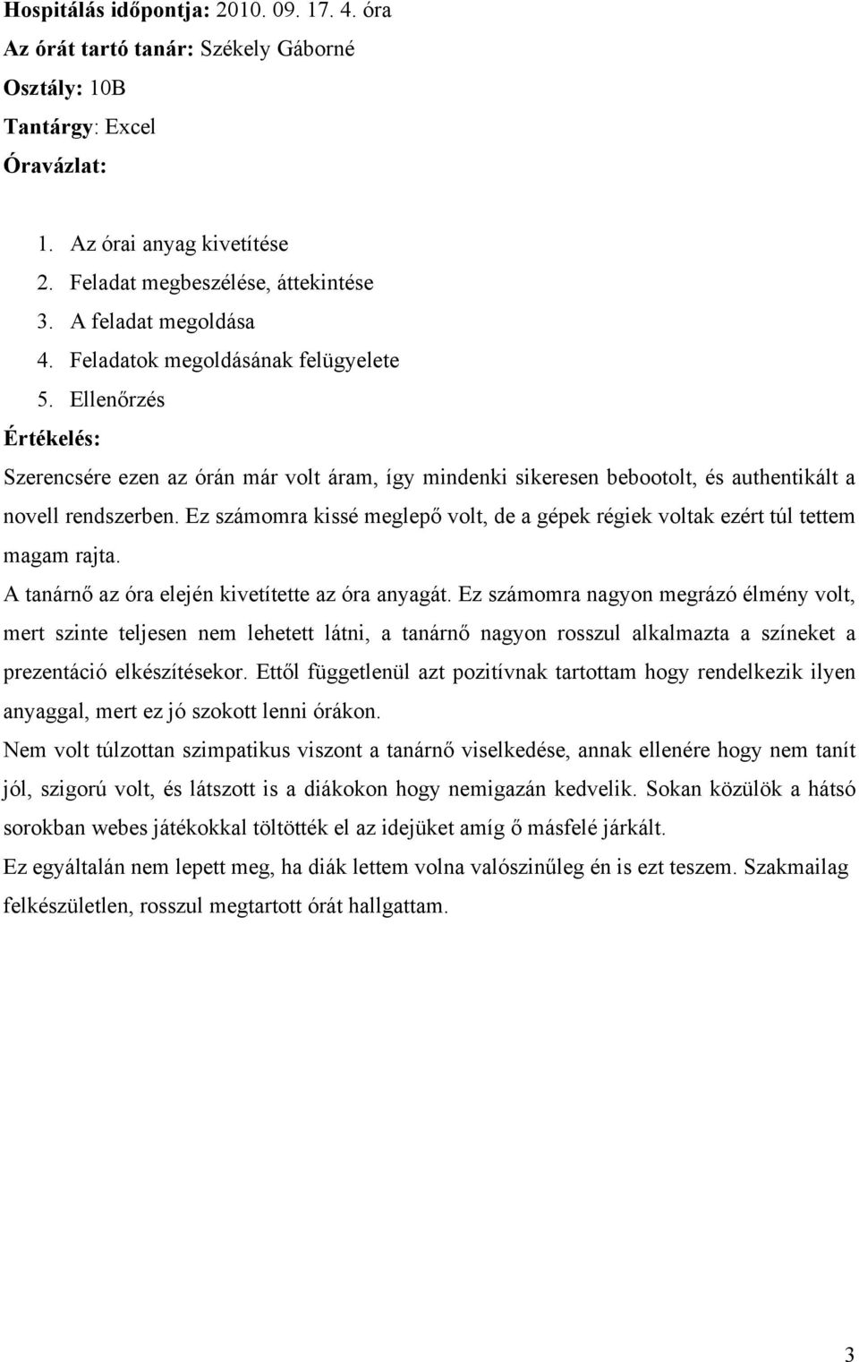 Ez számomra kissé meglepő volt, de a gépek régiek voltak ezért túl tettem magam rajta. A tanárnő az óra elején kivetítette az óra anyagát.