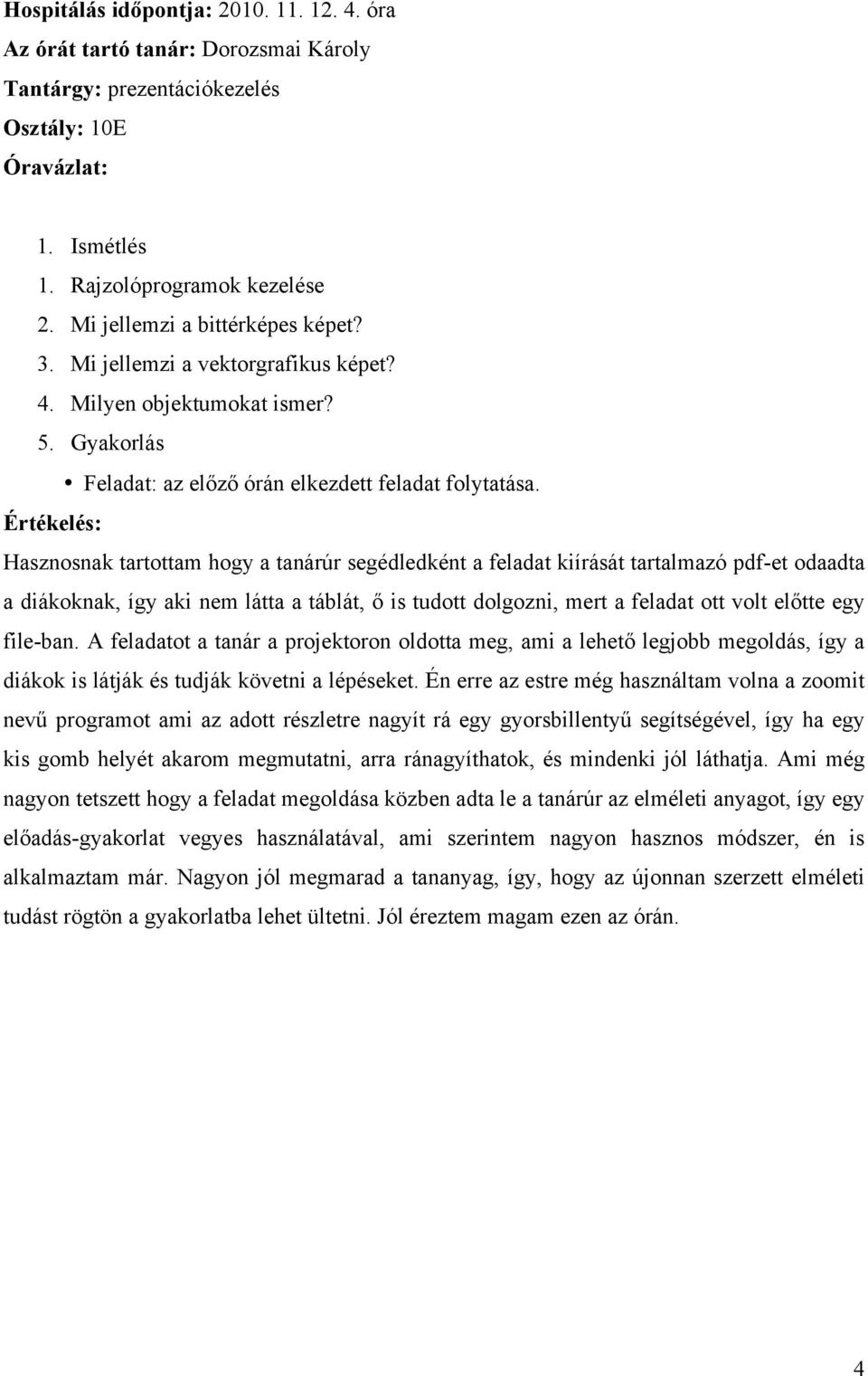 Hasznosnak tartottam hogy a tanárúr segédledként a feladat kiírását tartalmazó pdf-et odaadta a diákoknak, így aki nem látta a táblát, ő is tudott dolgozni, mert a feladat ott volt előtte egy