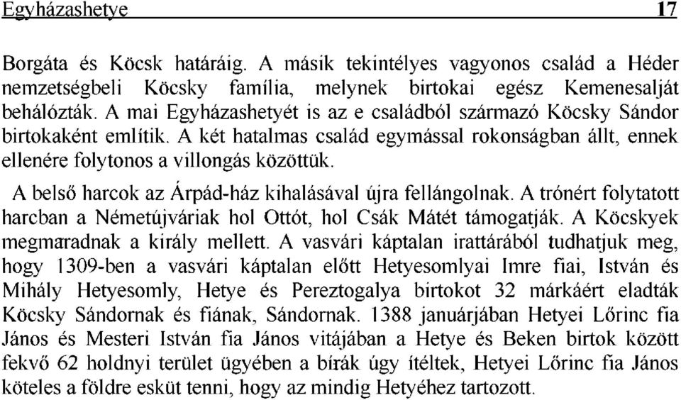 A belső harcok az Árpád-ház kihalásával újra fellángolnak. A trónért folytatott harcban a Németújváriak hol Ottót, hol Csák Mátét támogatják. A Köcskyek megmaradnak a király mellett.