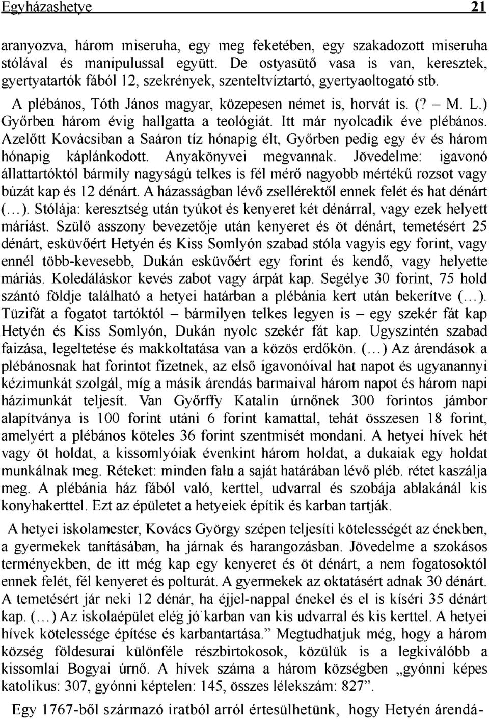 ) Győrben három évig hallgatta a teológiát. Itt már nyolcadik éve plébános. Azelőtt Kovácsiban a Saáron tíz hónapig élt, Győrben pedig egy év és három hónapig káplánkodott. Anyakönyvei megvannak.