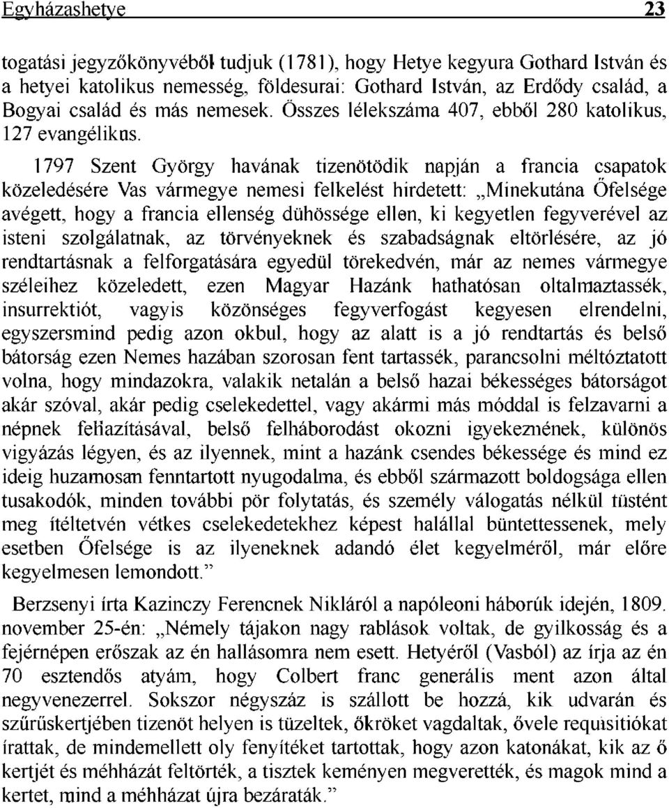 1797 Szent György havának tizenötödik napján a francia csapatok közeledésére Vas vármegye nemesi felkelést hirdetett: Minekutána Őfelsége avégett, hogy a francia ellenség dühössége ellen, ki