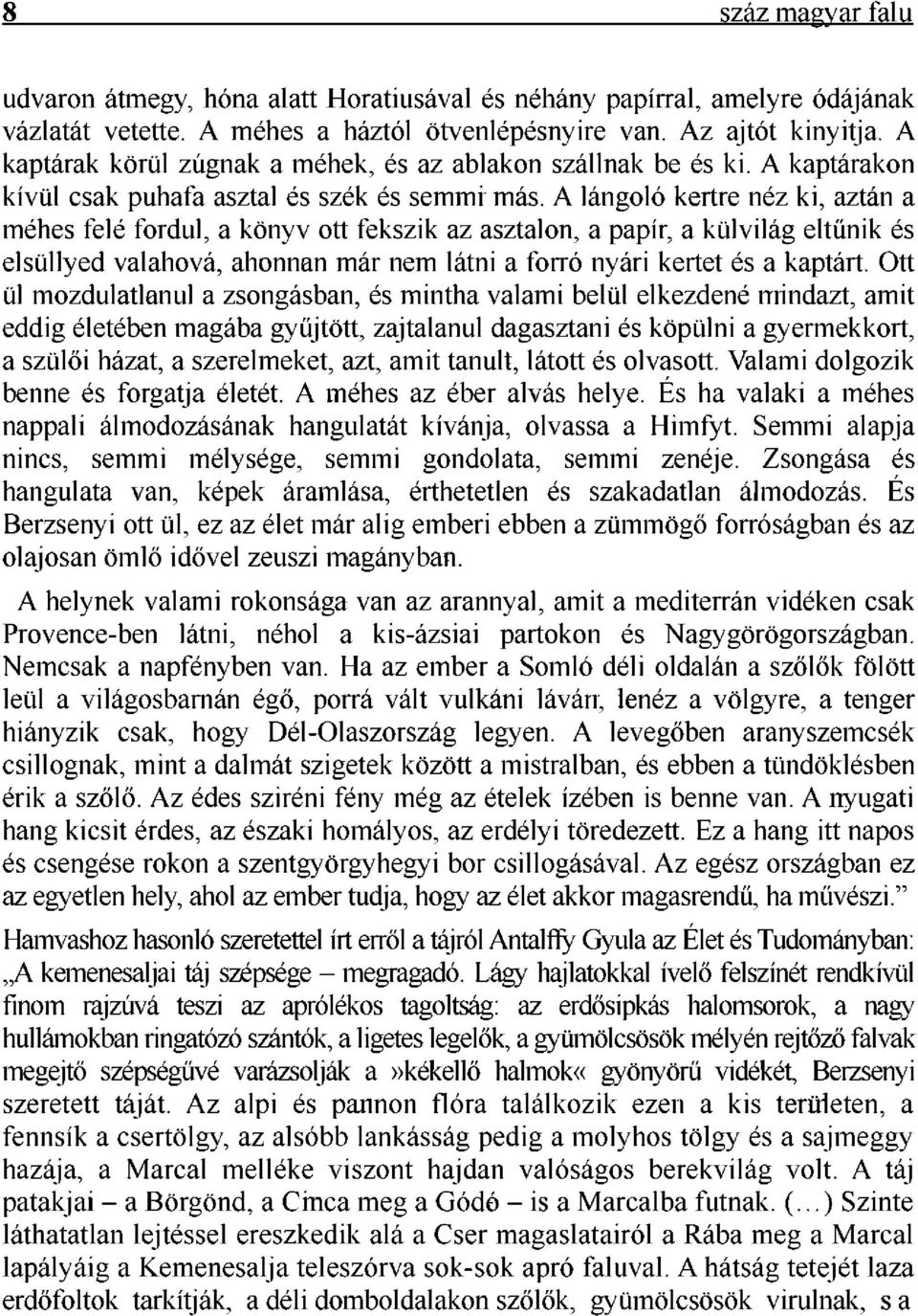 A lángoló kertre néz ki, aztán a méhes felé fordul, a könyv ott fekszik az asztalon, a papír, a külvilág eltűnik és elsüllyed valahová, ahonnan már nem látni a forró nyári kertet és a kaptárt.