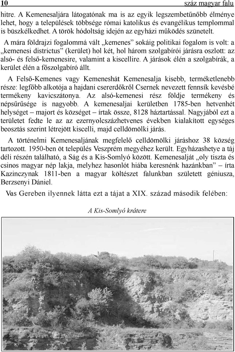 A mára földrajzi fogalommá vált kemenes" sokáig politikai fogalom is volt: a kemenesi districtus" (kerület) hol két, hol három szolgabírói járásra oszlott: az alsó- és felső-kemenesire, valamint a