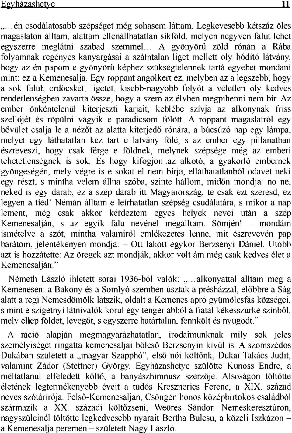 A gyönyörű zöld rónán a Rába folyamnak regényes kanyargásai a számtalan liget mellett oly bódító látvány, hogy az én papom e gyönyörű képhez szükségtelennek tartá egyebet mondani mint: ez a