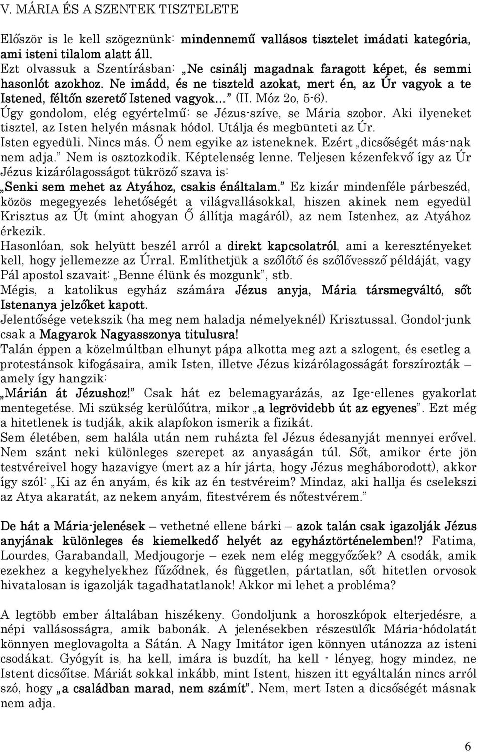 Móz 2o, 5-6). Úgy gondolom, elég egyértelmű: se Jézus-szíve, se Mária szobor. Aki ilyeneket tisztel, az Isten helyén másnak hódol. Utálja és megbünteti az Úr. Isten egyedüli. Nincs más.