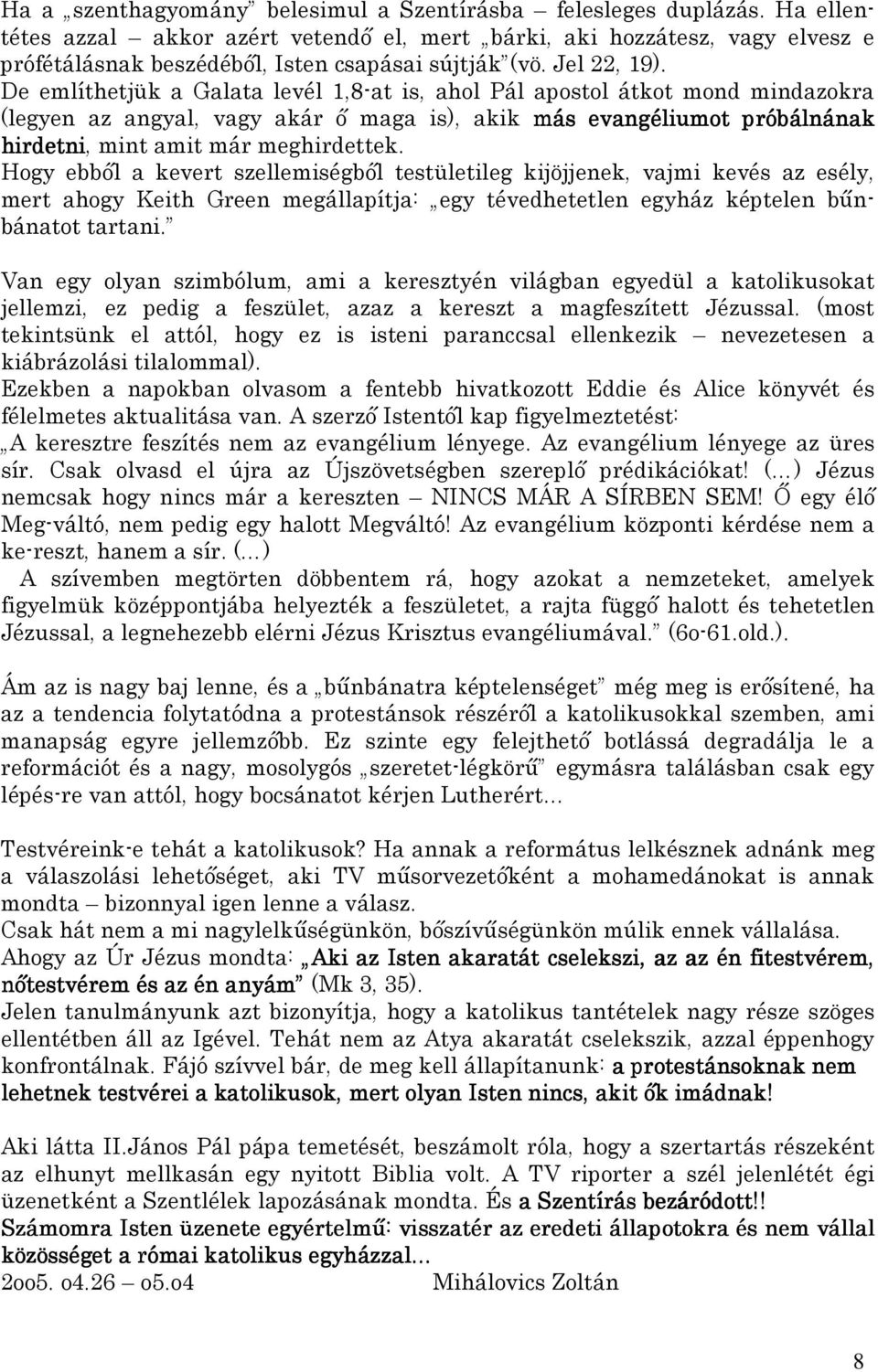 De említhetjük a Galata levél 1,8-at is, ahol Pál apostol átkot mond mindazokra (legyen az angyal, vagy akár ő maga is), akik más evangéliumot próbálnának hirdetni detni, mint amit már meghirdettek.