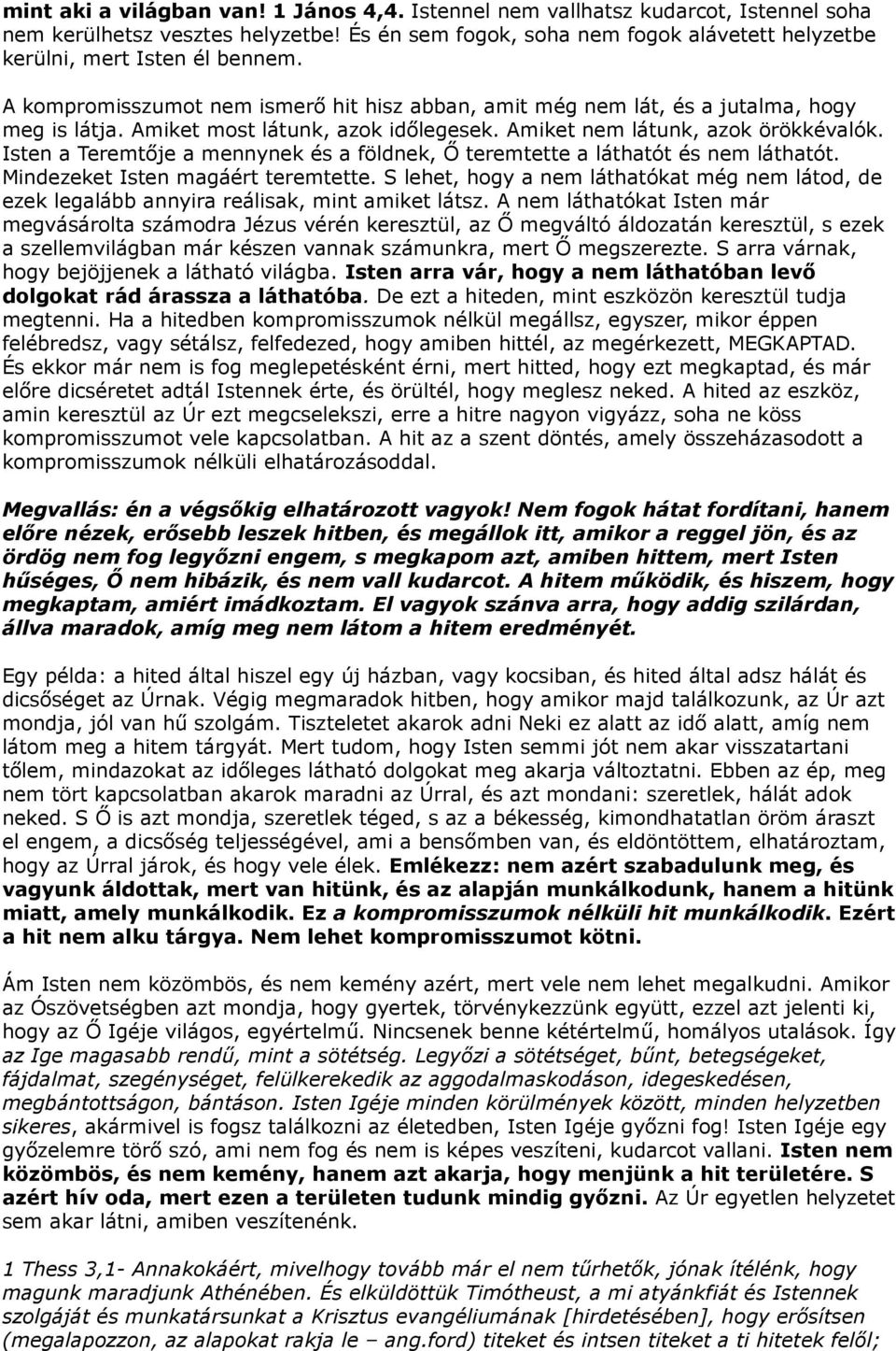 Amiket most látunk, azok időlegesek. Amiket nem látunk, azok örökkévalók. Isten a Teremtője a mennynek és a földnek, Ő teremtette a láthatót és nem láthatót. Mindezeket Isten magáért teremtette.