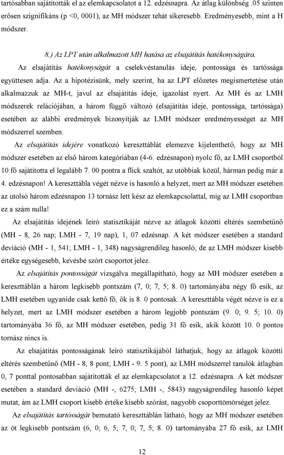 Az a hipotézisünk, mely szerint, ha az LPT előzetes megismertetése után alkalmazzuk az MH-t, javul az elsajátítás ideje, igazolást nyert.