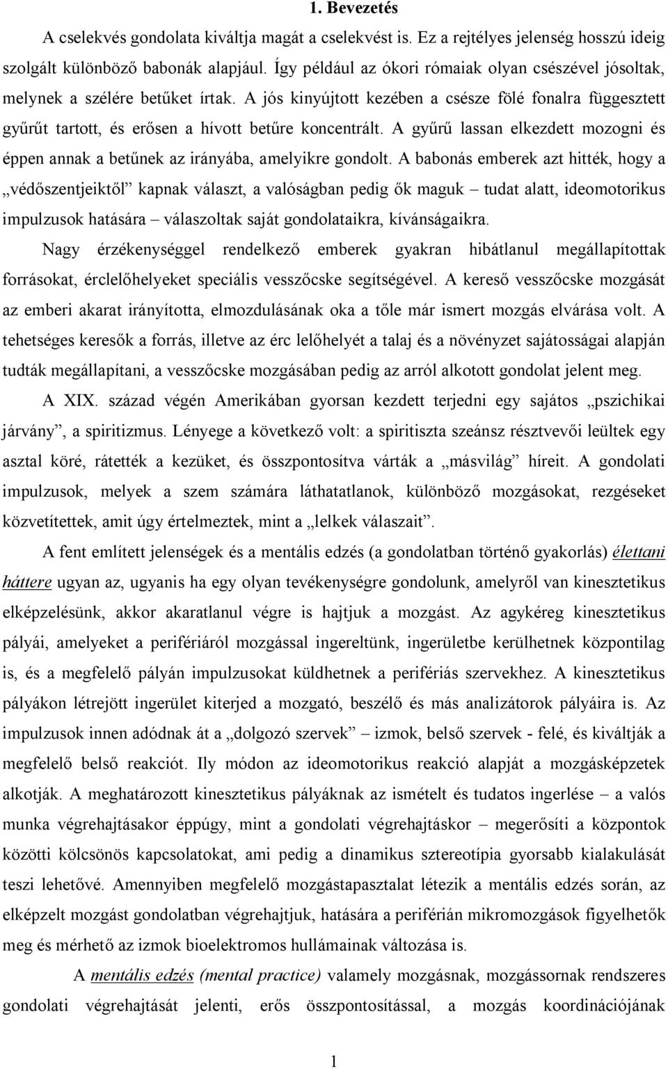 A jós kinyújtott kezében a csésze fölé fonalra függesztett gyűrűt tartott, és erősen a hívott betűre koncentrált.