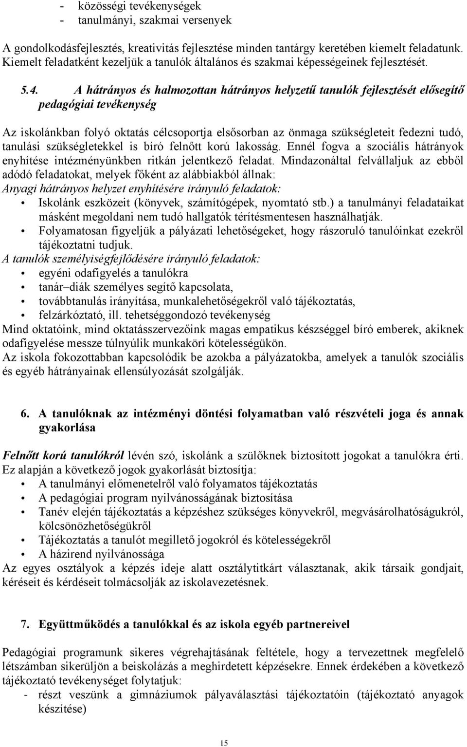 A hátrányos és halmozottan hátrányos helyzetű tanulók fejlesztését elősegítő pedagógiai tevékenység Az iskolánkban folyó oktatás célcsoportja elsősorban az önmaga szükségleteit fedezni tudó, tanulási