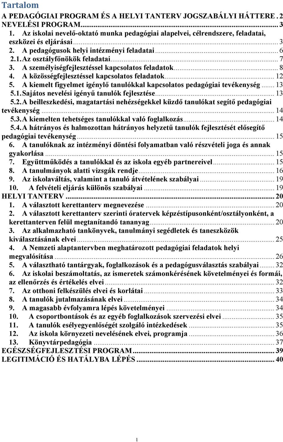 .. 12 5. A kiemelt figyelmet igénylő tanulókkal kapcsolatos pedagógiai tevékenység... 13 5.1. Sajátos nevelési igényű tanulók fejlesztése... 13 5.2. A beilleszkedési, magatartási nehézségekkel küzdő tanulókat segítő pedagógiai tevékenység.