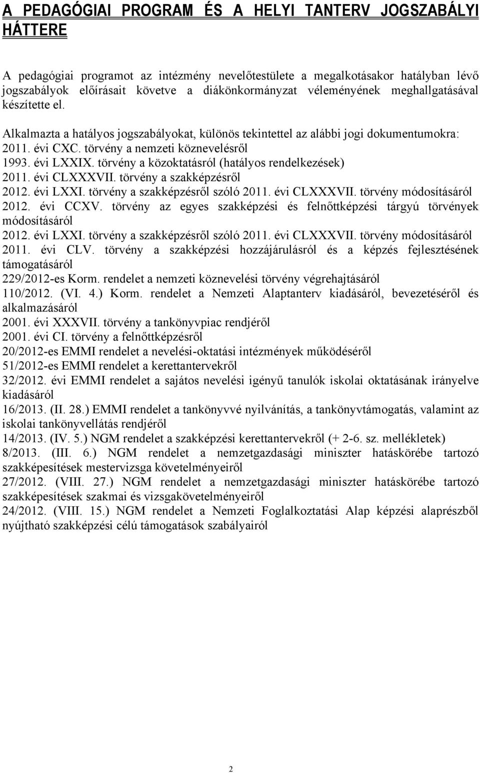 törvény a közoktatásról (hatályos rendelkezések) 2011. évi CLXXXVII. törvény a szakképzésről 2012. évi LXXI. törvény a szakképzésről szóló 2011. évi CLXXXVII. törvény módosításáról 2012. évi CCXV.