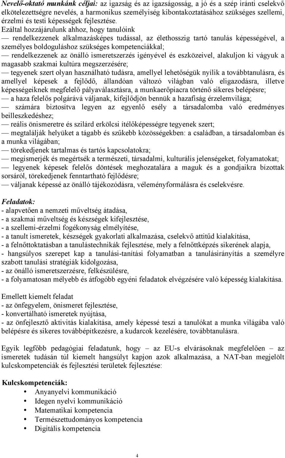 Ezáltal hozzájárulunk ahhoz, hogy tanulóink rendelkezzenek alkalmazásképes tudással, az élethosszig tartó tanulás képességével, a személyes boldoguláshoz szükséges kompetenciákkal; rendelkezzenek az