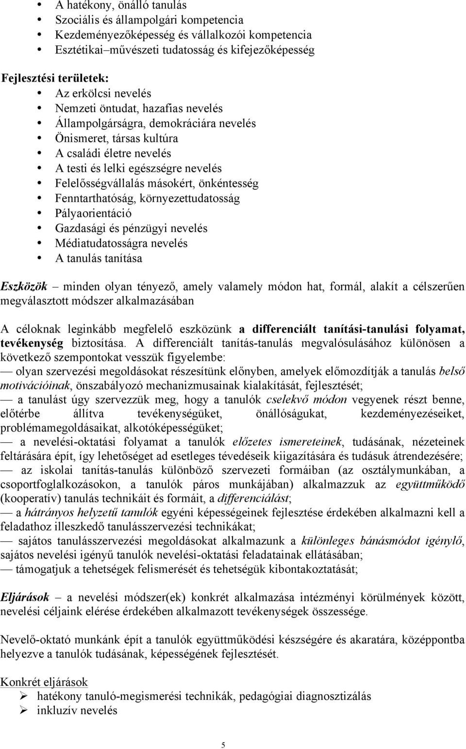 önkéntesség Fenntarthatóság, környezettudatosság Pályaorientáció Gazdasági és pénzügyi nevelés Médiatudatosságra nevelés A tanulás tanítása Eszközök minden olyan tényező, amely valamely módon hat,