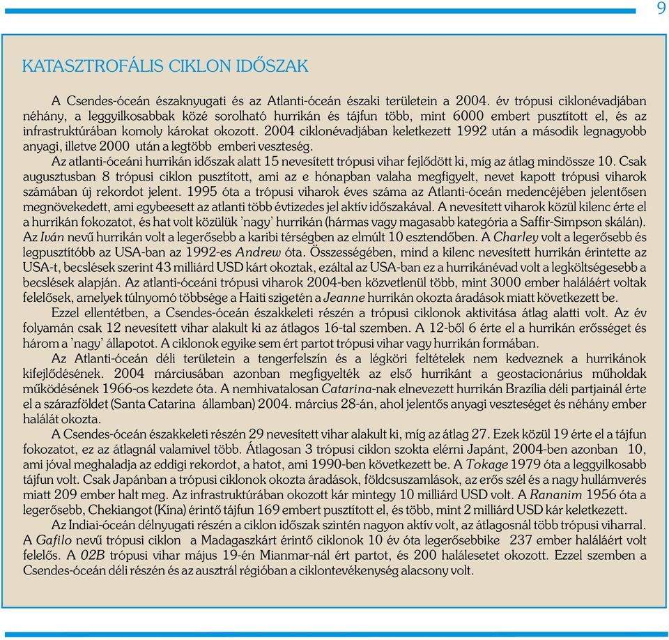 24 ciklonévadjában keletkezett 1992 után a második legnagyobb anyagi, illetve 2 után a legtöbb emberi veszteség.