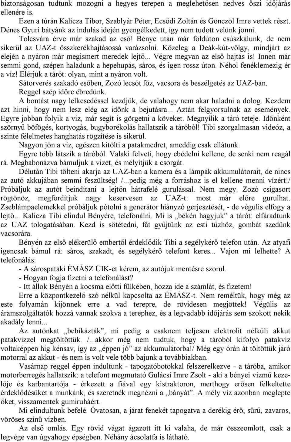 Bénye után már földúton csúszkálunk, de nem sikerül az UAZ-t összkerékhajtásossá varázsolni. Közeleg a Deák-kút-völgy, mindjárt az elején a nyáron már megismert meredek lejtő.