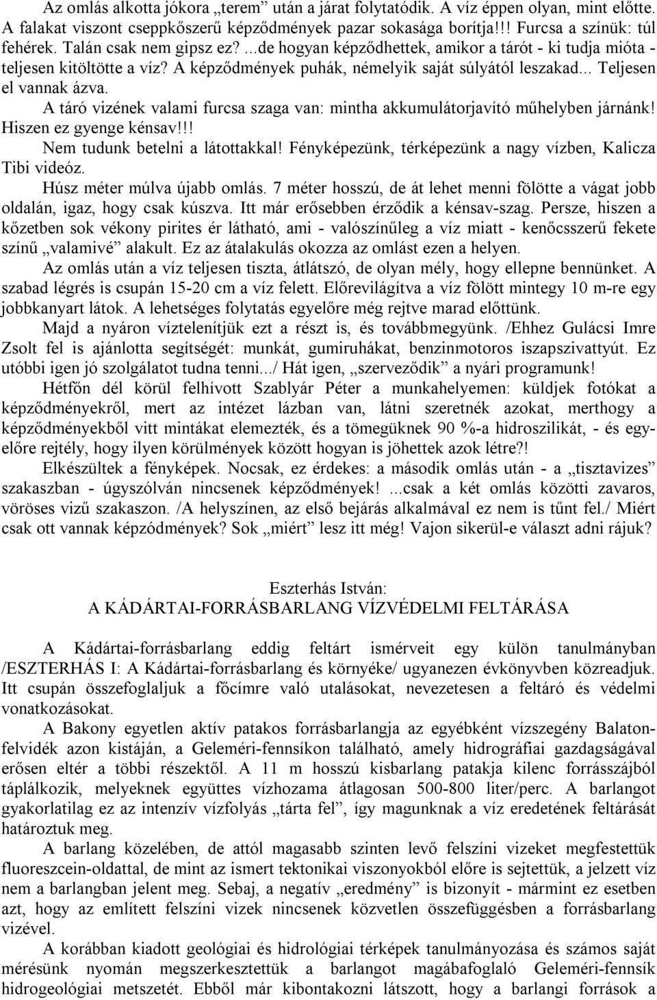 A táró vizének valami furcsa szaga van: mintha akkumulátorjavító műhelyben járnánk! Hiszen ez gyenge kénsav!!! Nem tudunk betelni a látottakkal!