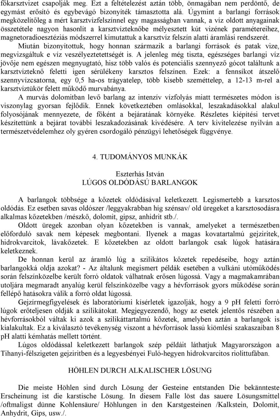 paramétereihez, magnetoradioesztéziás módszerrel kimutattuk a karsztvíz felszín alatti áramlási rendszerét.