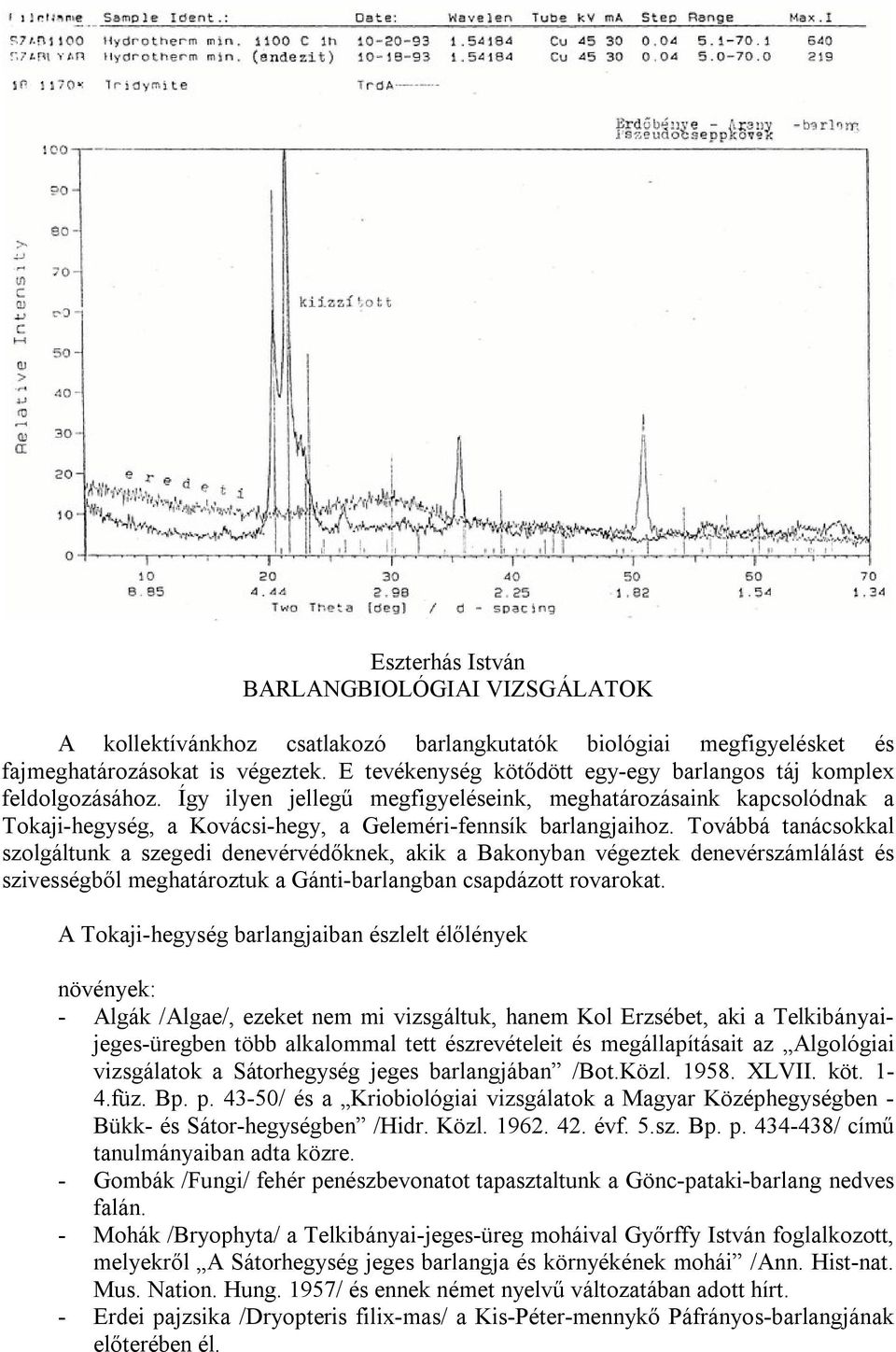 Így ilyen jellegű megfigyeléseink, meghatározásaink kapcsolódnak a Tokaji-hegység, a Kovácsi-hegy, a Geleméri-fennsík barlangjaihoz.