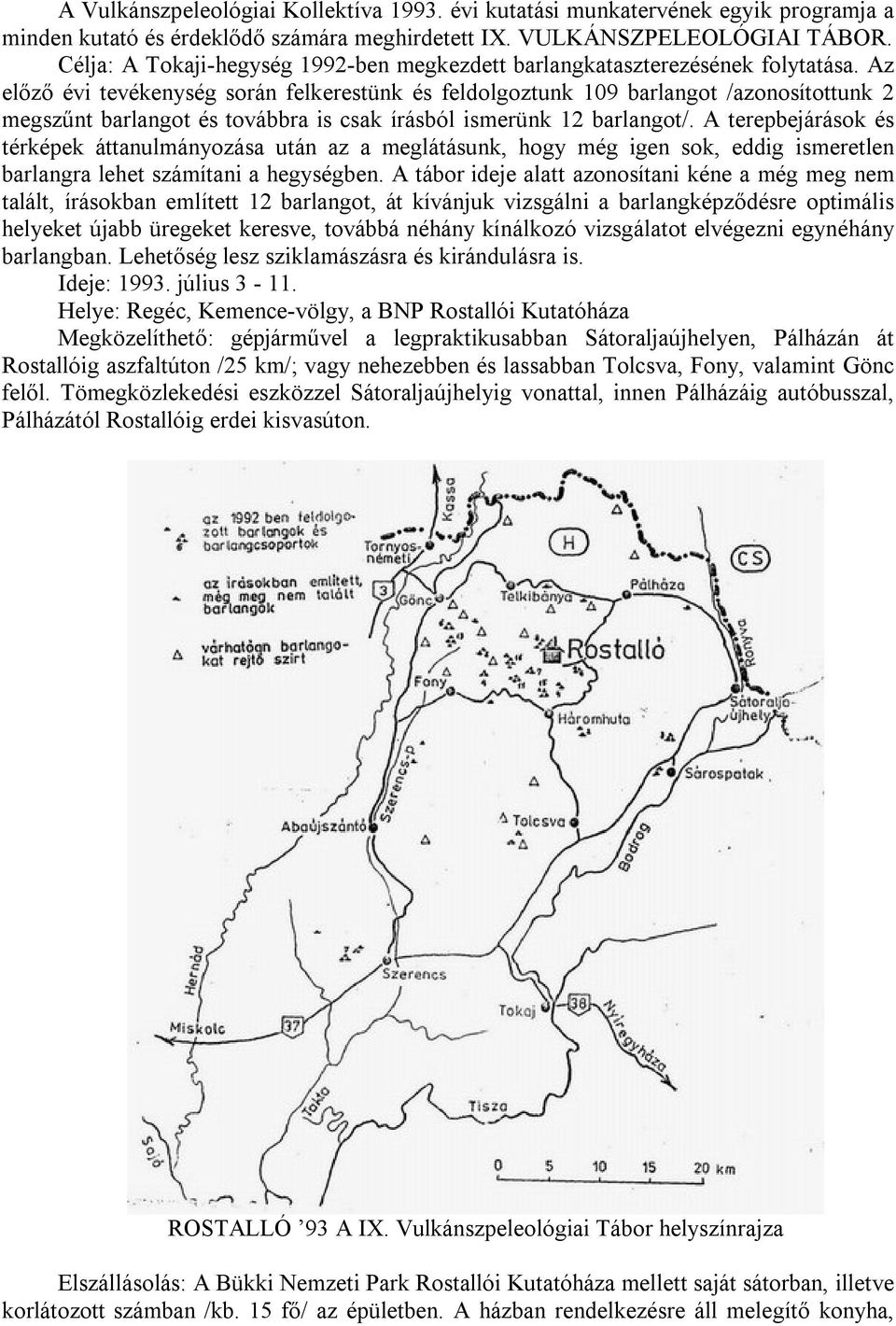 Az előző évi tevékenység során felkerestünk és feldolgoztunk 109 barlangot /azonosítottunk 2 megszűnt barlangot és továbbra is csak írásból ismerünk 12 barlangot/.