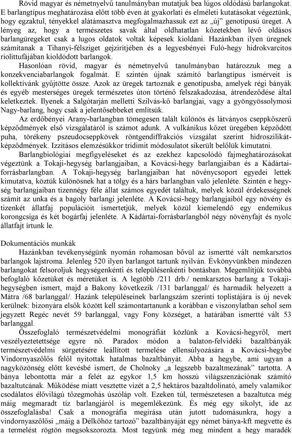 A lényeg az, hogy a természetes savak által oldhatatlan kőzetekben lévő oldásos barlangüregeket csak a lugos oldatok voltak képesek kioldani.