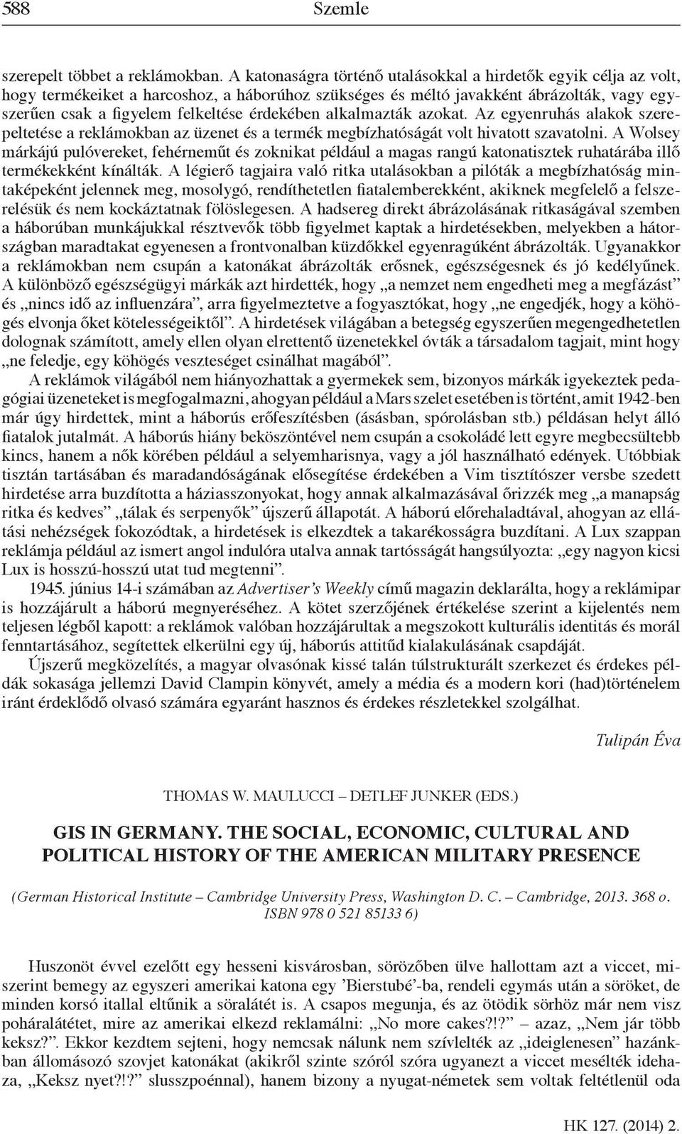 érdekében alkalmazták azokat. Az egyenruhás alakok szerepeltetése a reklámokban az üzenet és a termék megbízhatóságát volt hivatott szavatolni.